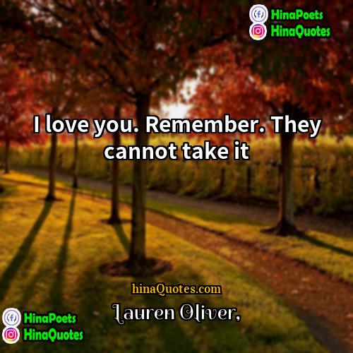 Lauren Oliver Quotes | I love you. Remember. They cannot take